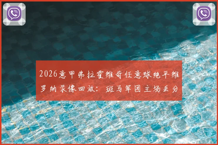 2026意甲弗拉霍维奇任意球绝平维罗纳录像回放:斑马军团主场丢分,争冠前景深度分析