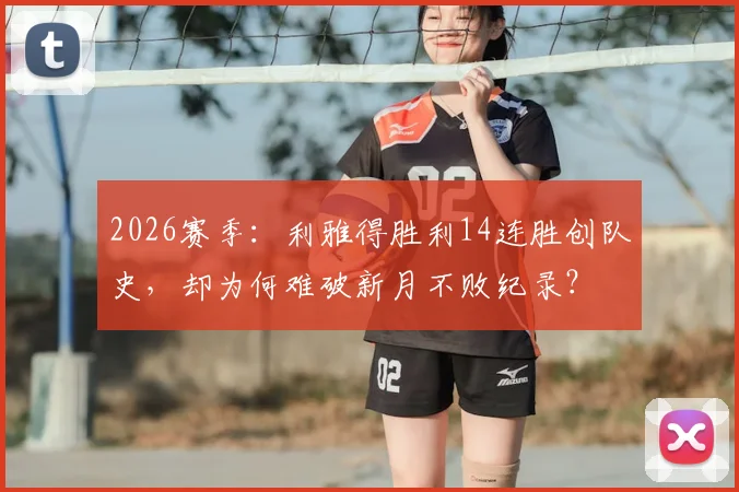2026赛季：利雅得胜利14连胜创队史，却为何难破新月不败纪录？