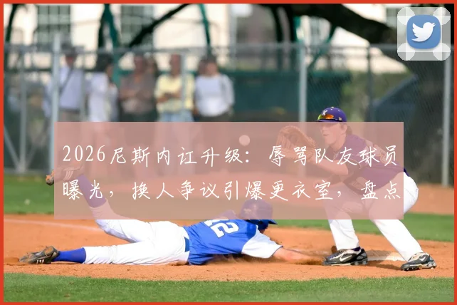2026尼斯内讧升级：辱骂队友球员曝光，换人争议引爆更衣室，盘点法甲那些著名的球队矛盾