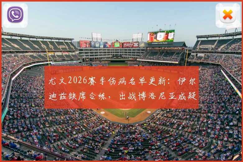 尤文2026赛季伤病名单更新：伊尔迪兹缺席合练，出战博洛尼亚成疑，附阵容影响分析及大名单预测