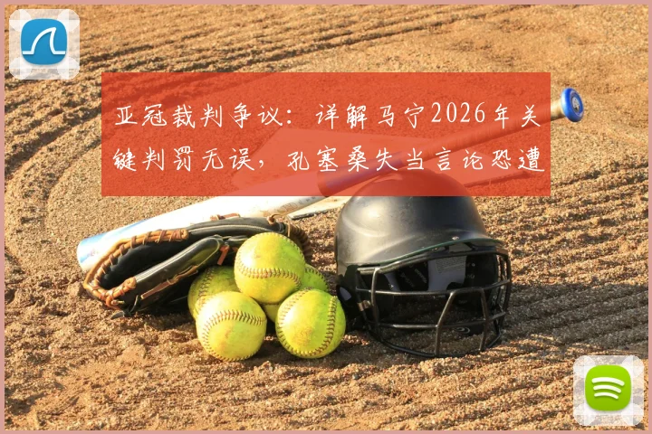 亚冠裁判争议：详解马宁2026年关键判罚无误，孔塞桑失当言论恐遭亚足联追罚